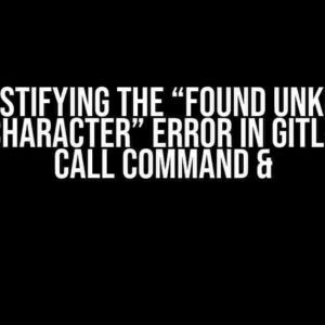 Demystifying the “Found Unknown Escape Character” Error in Gitlab CI for Call Command &