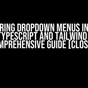 Mastering Dropdown Menus in React with TypeScript and Tailwind CSS: A Comprehensive Guide [CLOSED]