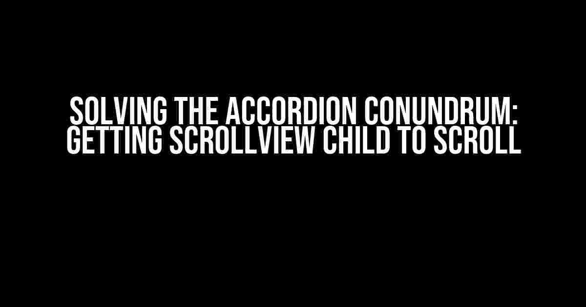 Solving the Accordion Conundrum: Getting Scrollview Child to Scroll