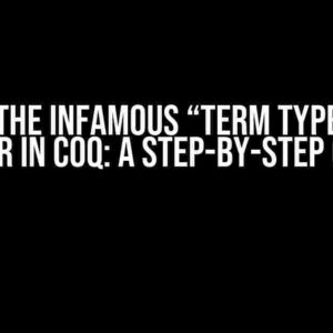 Solving the Infamous “Term Type Wrong” Error in Coq: A Step-by-Step Guide