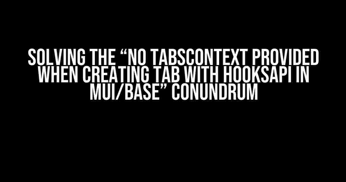 Solving the “No TabsContext provided when creating tab with hooksAPI in mui/base” Conundrum