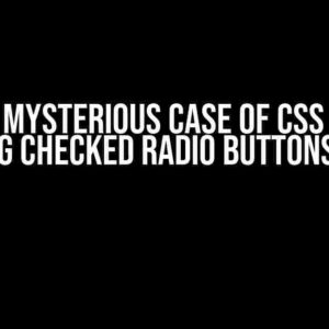 The Mysterious Case of CSS Not Detecting Checked Radio Buttons: Solved!