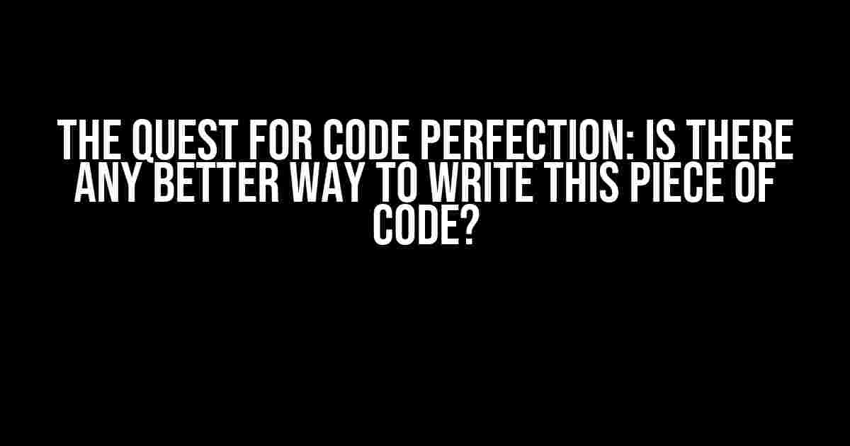 The Quest for Code Perfection: Is there any better way to write this piece of code?