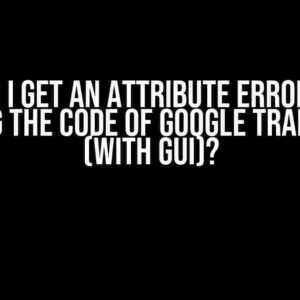 Why Do I Get an Attribute Error While Running the Code of Google Translator (with GUI)?